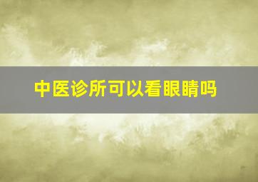 中医诊所可以看眼睛吗