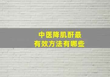 中医降肌酐最有效方法有哪些