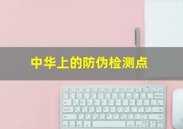 中华上的防伪检测点