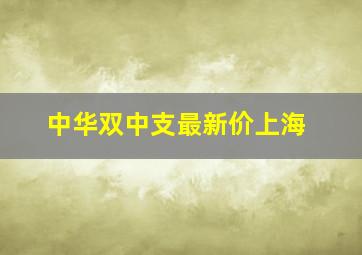 中华双中支最新价上海