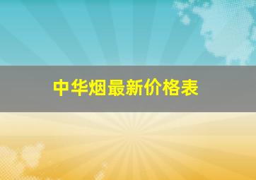 中华烟最新价格表