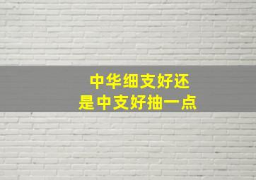 中华细支好还是中支好抽一点