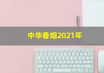 中华香烟2021年