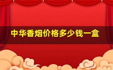 中华香烟价格多少钱一盒