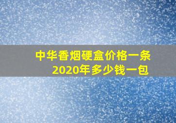 中华香烟硬盒价格一条2020年多少钱一包