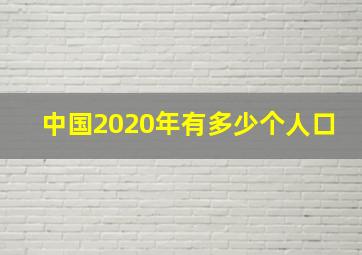 中国2020年有多少个人口