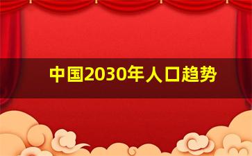 中国2030年人口趋势