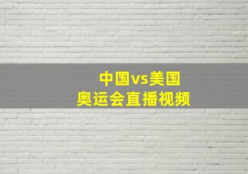 中国vs美国奥运会直播视频