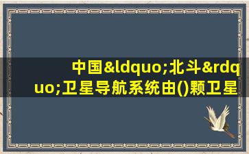 中国“北斗”卫星导航系统由()颗卫星组成