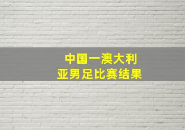 中国一澳大利亚男足比赛结果