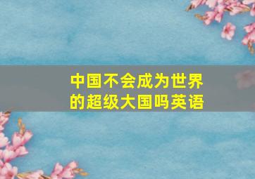 中国不会成为世界的超级大国吗英语