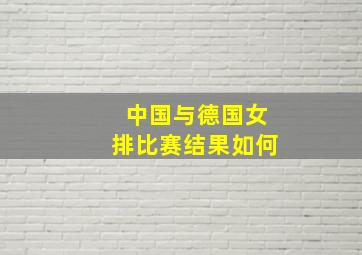 中国与德国女排比赛结果如何