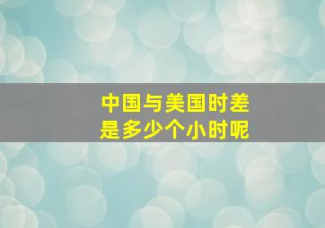 中国与美国时差是多少个小时呢