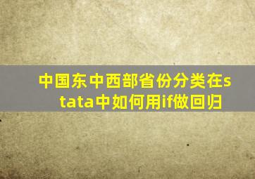 中国东中西部省份分类在stata中如何用if做回归