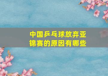 中国乒乓球放弃亚锦赛的原因有哪些