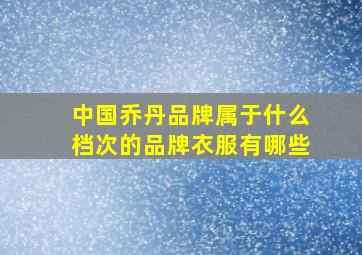 中国乔丹品牌属于什么档次的品牌衣服有哪些