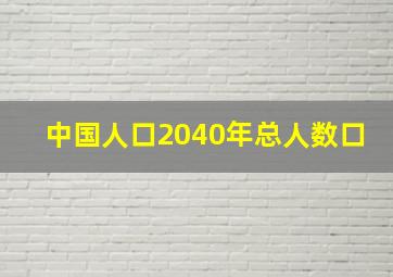 中国人口2040年总人数口