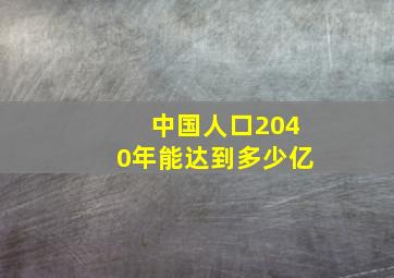 中国人口2040年能达到多少亿