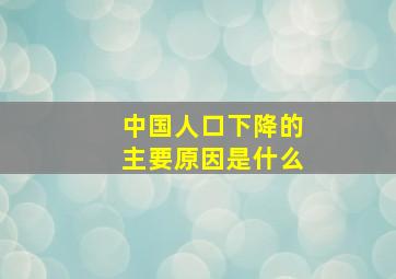 中国人口下降的主要原因是什么