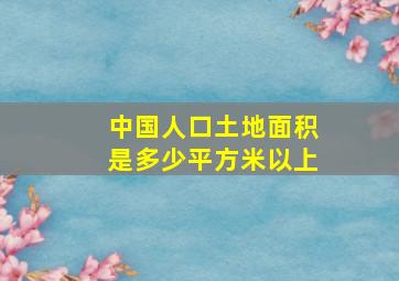 中国人口土地面积是多少平方米以上