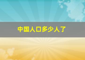 中国人口多少人了