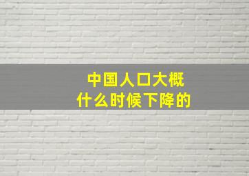 中国人口大概什么时候下降的