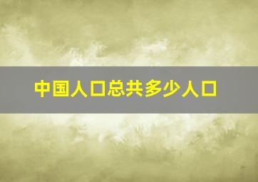 中国人口总共多少人口