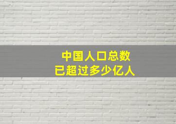 中国人口总数已超过多少亿人