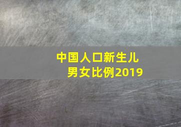 中国人口新生儿男女比例2019