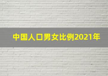 中国人口男女比例2021年