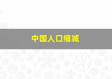 中国人口缩减