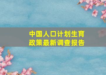 中国人口计划生育政策最新调查报告