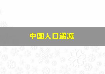 中国人口递减