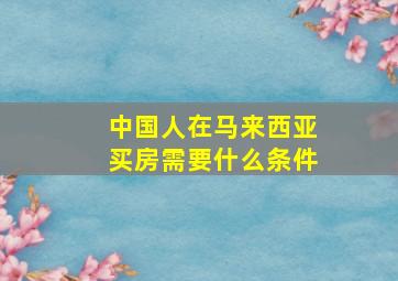 中国人在马来西亚买房需要什么条件