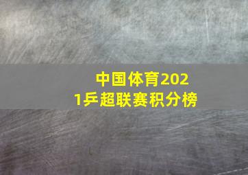 中国体育2021乒超联赛积分榜