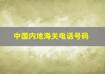 中国内地海关电话号码