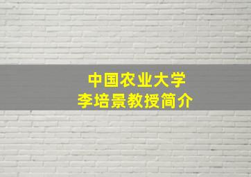 中国农业大学李培景教授简介