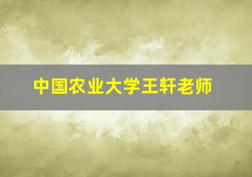 中国农业大学王轩老师