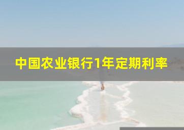 中国农业银行1年定期利率