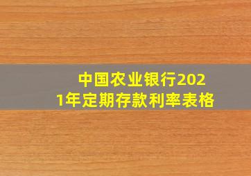 中国农业银行2021年定期存款利率表格