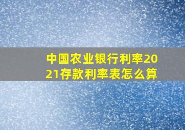 中国农业银行利率2021存款利率表怎么算