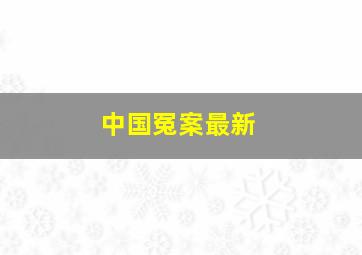 中国冤案最新