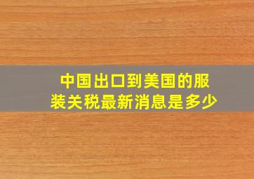 中国出口到美国的服装关税最新消息是多少