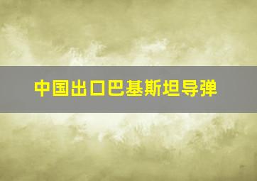 中国出口巴基斯坦导弹