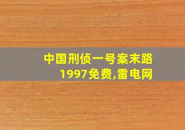 中国刑侦一号案末路1997免费,雷电网