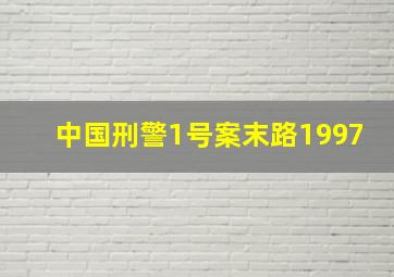 中国刑警1号案末路1997