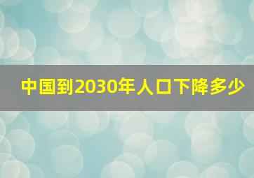 中国到2030年人口下降多少