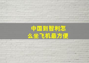 中国到智利怎么坐飞机最方便