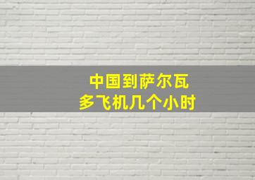 中国到萨尔瓦多飞机几个小时