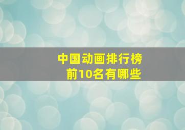 中国动画排行榜前10名有哪些